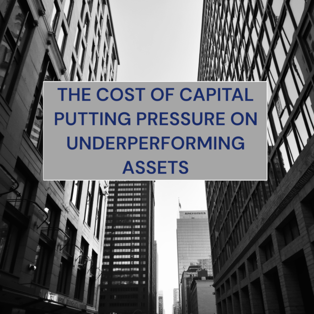 THE COST OF CAPITAL PUTTING PRESSURE ON UNDERPERFORMING ASSETS AND DEVELOPMENT SITES BUT BANK APPETITE IS UNHINDERED